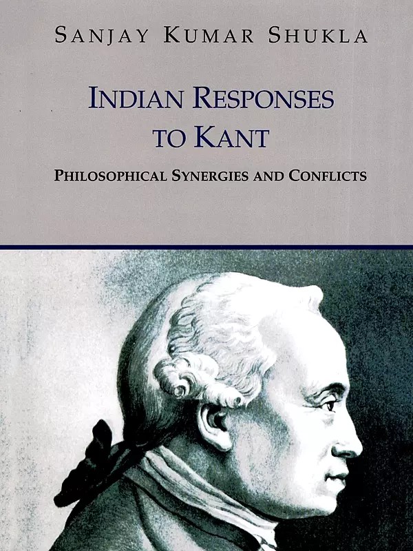 Indian Responses to Kant (Philosophical Synergies and Conflicts)