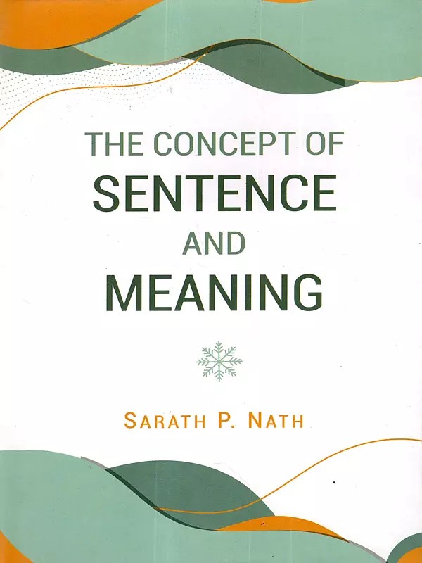 The Concept of Sentence and Meaning- Vistas in Indian Milieu