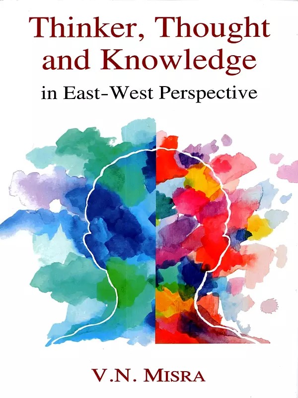 Thinker, Thought and Knowledge in East-West Perspective