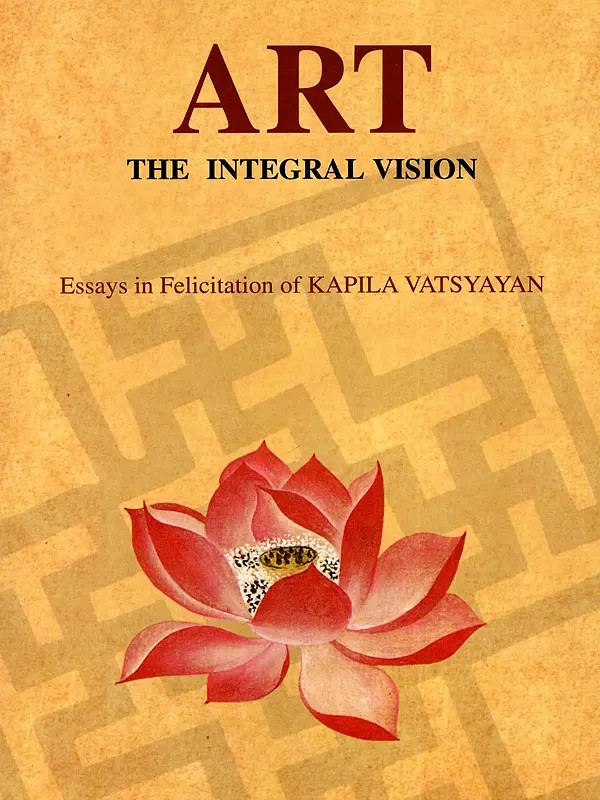 Art The Integral Vision (Essays in Felicitation of Kapila Vatsyayan)