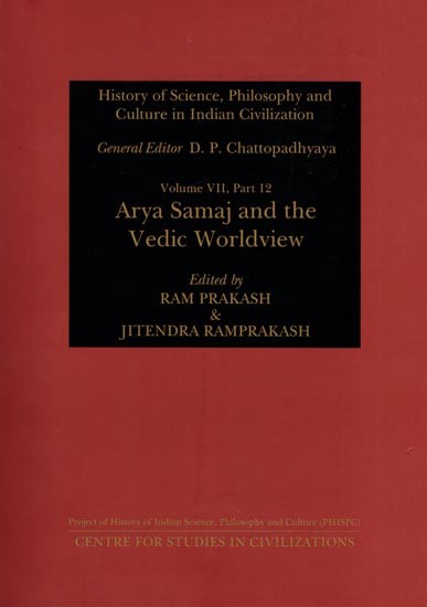 History of Science, Philosophy and Culture in Indian Civilization: Arya Samaj and the Vedic Worldview  (Volume VII, Part 12 )