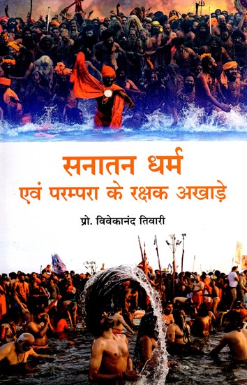 सनातन धर्म एवं परम्परा के रक्षक अखाड़े- Akharas, Savior of Sanatan Dharma and tradition