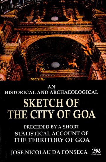 An Historical and Archaeological Sketch of the City of Goa (Preceded by A Short Statistical Account of the Territory of Goa)