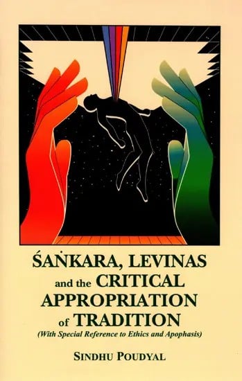 Sankara, Levinas and the Critical Appropriation of Tradition (With Special Reference to Ethics and Apophasis)