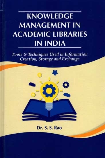 Knowledge Management in Academic Libraries in India (Tools and Techniques Used in Information Creation, Storage and Exchange)