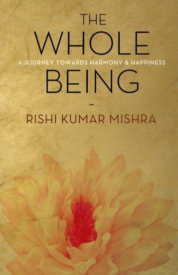 The Whole Being (A Journey Towards Harmony and Happiness)