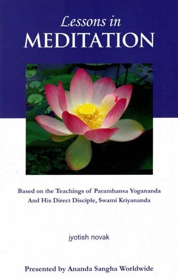 Lessons in Meditation (Based on the Teachings of Paramhansa Yogananda And His Direct Disciple, Swami Kriyananda)