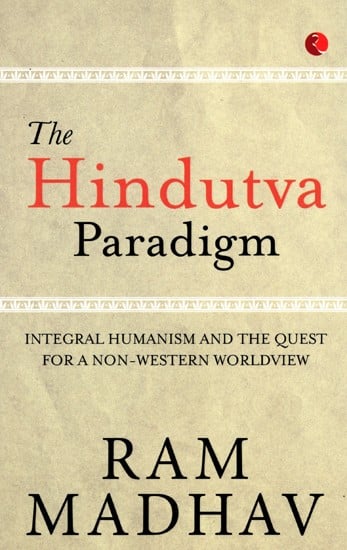 The Hindutva Paradigm (Integral Humanism and the Quest for a Non-Western Worldview)