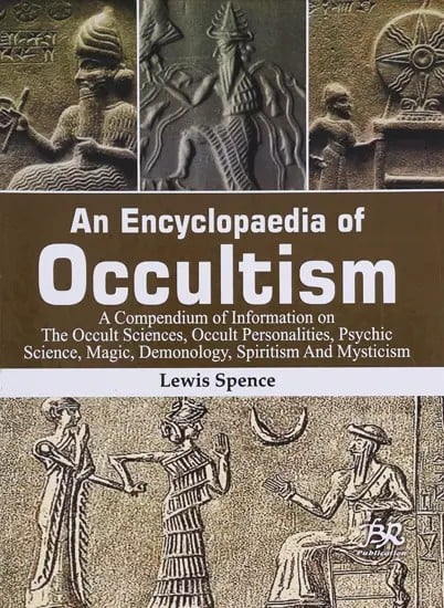 An Encyclopaedia of Occultism (A Compendium of Information on The Occult Sciences, Occult Personalities, Psychic Science, Magic, Demonology, Spiritism And Mysticism)