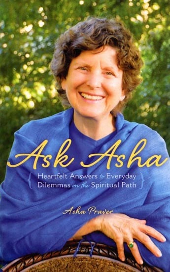 Ask Asha: Heartfelt Answers to Everyday Dilemmas on the Spiritual Path