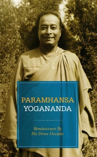 Paramhansa Yogananda: Reminiscences by His Direct Disciples