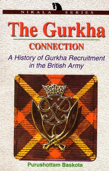 The Gurkha Connection- A History of the Gurkha Recruitment in the British Indian Army