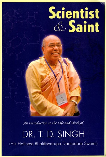 Science & Saint: An Introduction to the Life and Work of Dr T. D. Singh (His Holiness Bhaktisvarupa Damodara Swami)