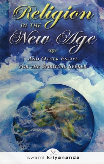 Religion in the New Age and Other Essays for the Spiritual Seeker