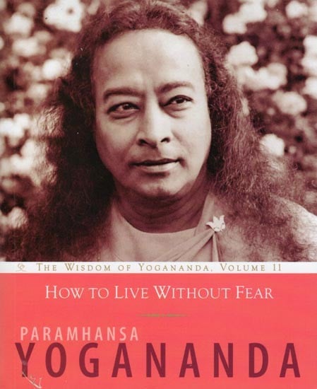 How to Live Without Fear (The Wisdom of Yogananda, Volume 11)