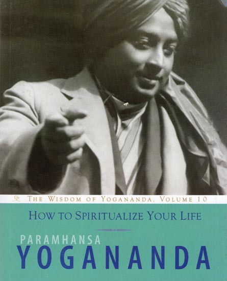 How to Spiritualize Your Life (The Wisdom of Yogananda, Volume 10)