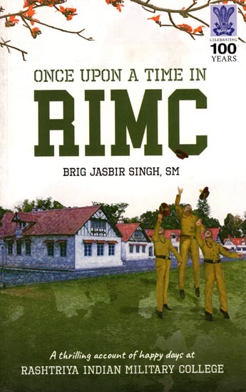 Once Upon a Time in Rimc (A Thrilling Account of the Happy Days at the Rashtriya Indian Military College, Dehradun, from 1962 to 1966)