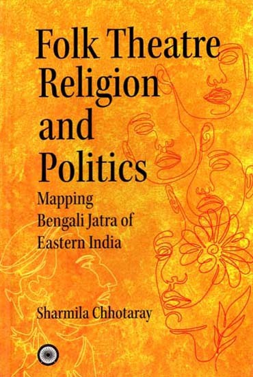 Folk Theatre, Religion & Politics: Mapping Bengali Jatra Of Eastern India