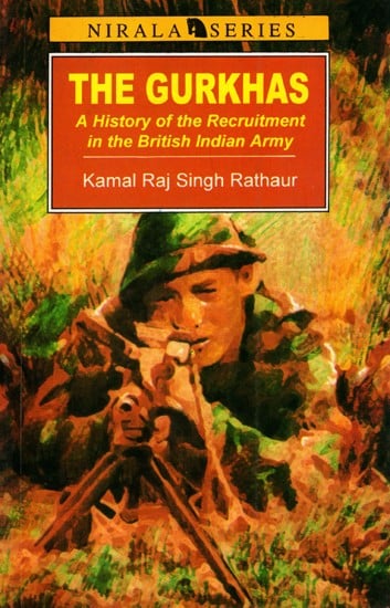 The Gurkhas- A History of The Recruitment in the British Indian Army