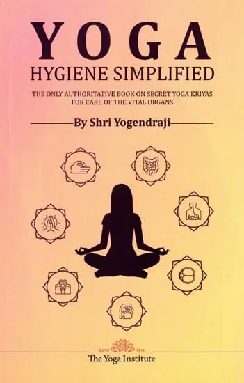 Yoga Hygiene Simplified: The only Authoritative Book on Secret Yoga Kriyas for Care of the Vital Organs