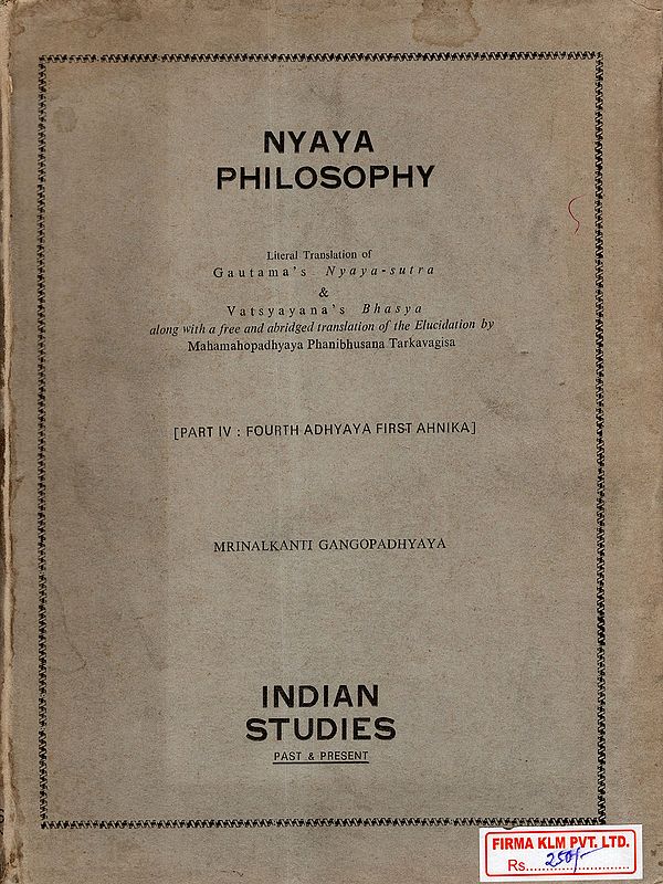 Nyaya Philosophy- Literal Translation of Gautama's Nyaya-Sutra & Vatsyayana's Bhasya (Part IV: Fourth Adhyaya, First Ahnika) An Old and Rare Book