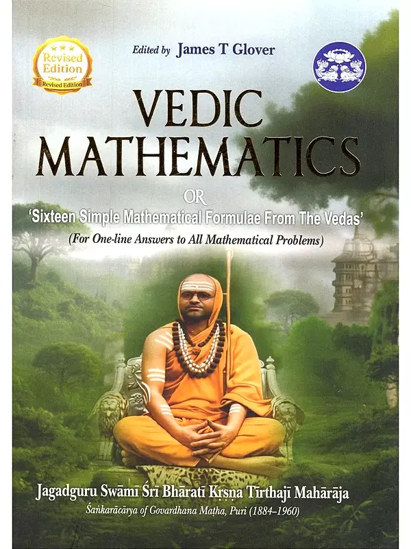 Vedic Mathematics Or ‘Sixteen Simple Mathematical Formulae from The Vedas’ (For One-line Answers to All Mathematical Problems)