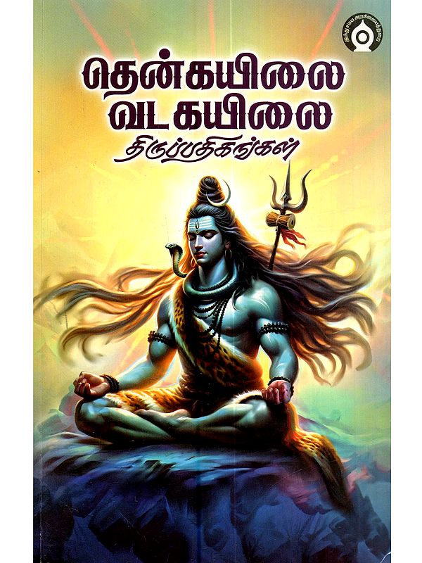 தென்கயிலை வடகயிலைத் திருப்பதிகங்கள் (கருத்துரையுடன்): Thenkailai Vadakayilai Thiruppadhikangal (with Commentary in Tamil)