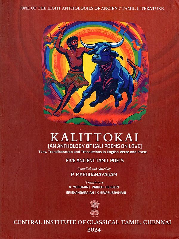 Kalittοκai: An Anthology of Kali Poems on Love (Five Ancient Tamil Poets: Text, Transliteration and Translations in English Verse and Prose)
