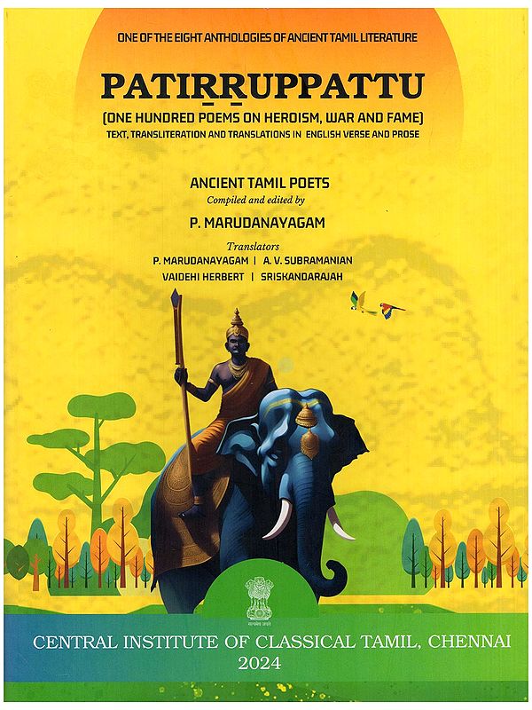 Patirruppattu- One Hundred Poems on Heroism, War and Fame: Ancient Tamil Poets (Text, Transliteration and Translations in English Verse and Prose)