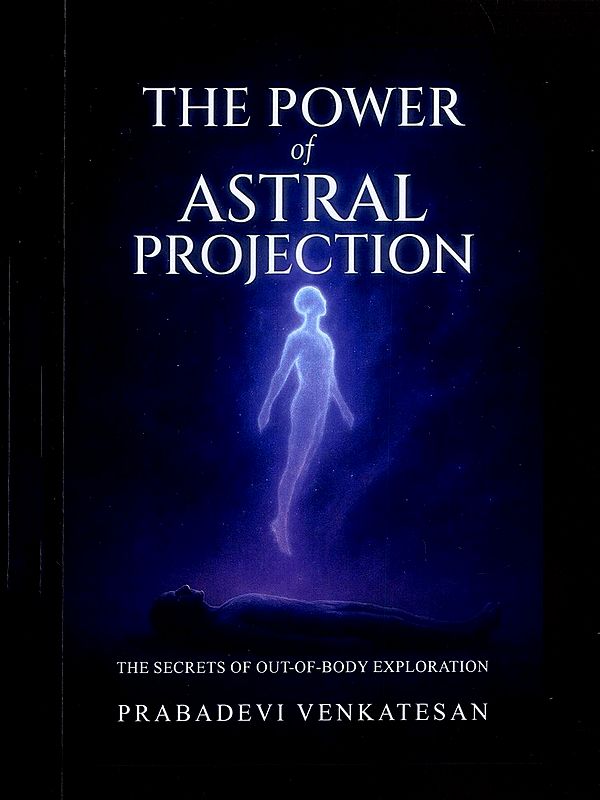The Power of Astral Projection: The Secrets of Out-of-Body Exploration