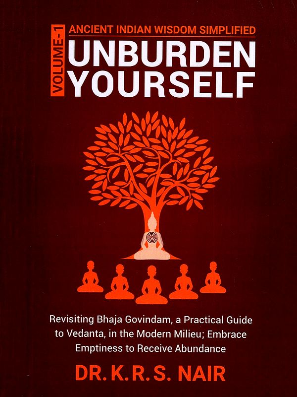 Unburden Yourself: Ancient Indian Wisdom Simplified (Volume 1)