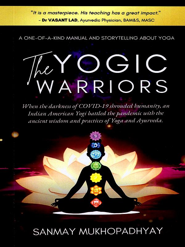 The Yogic Warriors ("It is a masterpiece. His teaching has a great impact." - Dr VASANT LAD, Ayurvedic Physician, BAM&S, MASC)