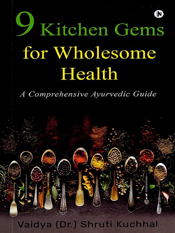 9 Kitchen Gems for Wholesome Health (A Comprehensive Ayurvedic Guide)