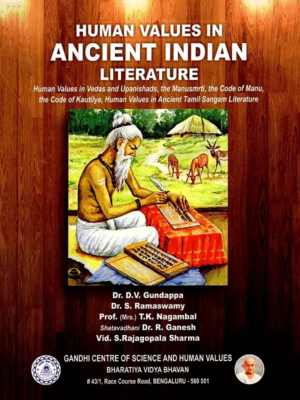 Human Values in Ancient Indian Literature (Human Values in Vedas and Upanishads, the Manusmrti, the Code of Manu, the Code of Kautilya, Human Values in Ancient Tamil Sangam Literature)