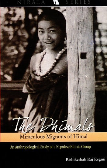 The Dhimals- Miraculous Migrants of Himal (An Anthropological Study of a Nepalese Ethnic Group)