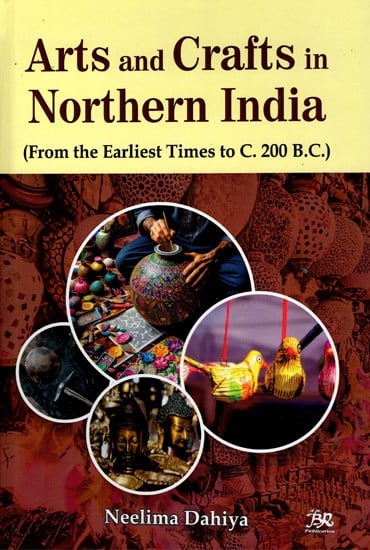 Arts and Crafts in Northern India (From the Earliest Times to C.200 B.C.)