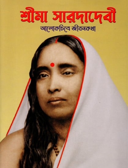 শ্রীমা সারদাদেবী আলোকচিত্রে জীবনকথা: Sri Ma Sarada Devi: Alokchitre Jivanakatha (Bengali)