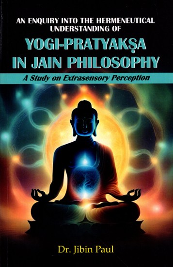 An Enquiry into the Hermeneutical Understanding of Yogi-Pratyakaa in Jain Philosophy- A Study on Extrasensory Perception