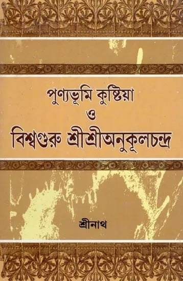 পুণ্যভূমি কুষ্টিয়া ও বিশ্বগুরু শ্রীশ্রীঅনুকূলচন্দ্র- The Holy Land of Kushtia and the World Guru Sri Sri Anukulchandra (Bengali)