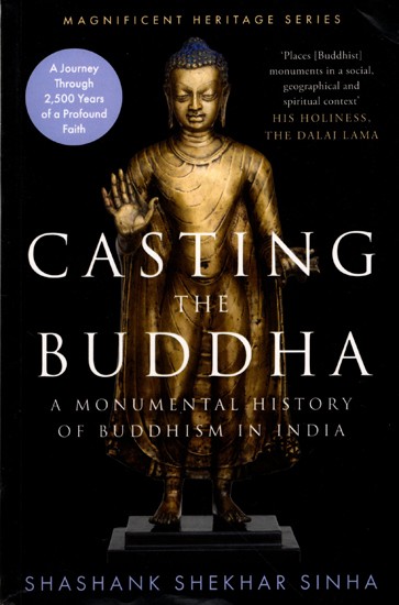 Casting The Buddha- A Monumental History of Buddhism in India