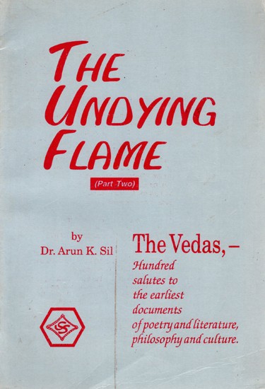 The Undying Flame- Part 2 (The Vedas, -Hundred Salutes to the Earliest Documents of Poetry and Literature, Philosophy and Culture) An Old and Rare Book