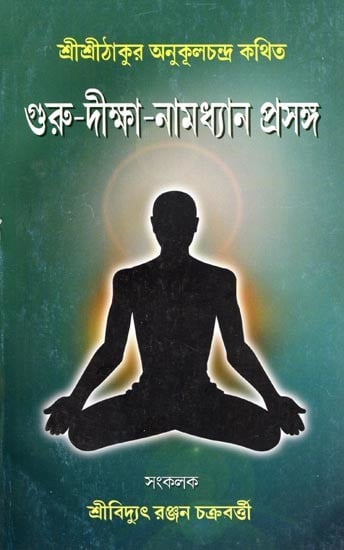 গুরু-দীক্ষা-নামধ্যান প্রসঙ্গ- Guru Diksha Namadhyam Prasanga (Sri Sri Thakur is Said to Be Anukul Chandra in Bengali)