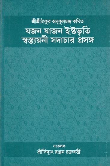 যজন যাজন ইষ্টভৃতি স্বস্ত্যয়নী সদাচার প্রসঙ্গ- Yajan Yajan Ishtabhrti is the Subject of Svastyani Sadachar (Sri Sri Thakur is Said to Be Anukulchandra in Bengali)