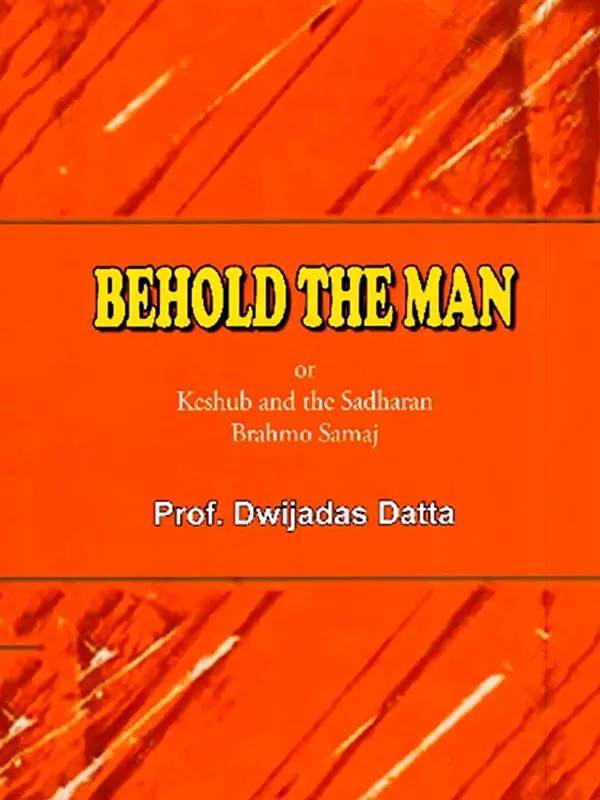 Behold the Man or Keshub and the Sadharan Brahmo Samaj