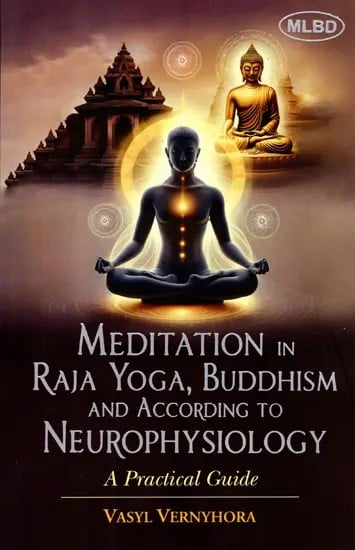 Meditation in Raja Yoga, Buddhism and According to Neurophysiology- A Practical Guide