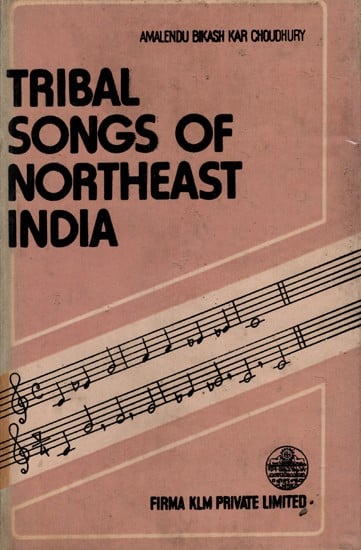 Tribal Songs of North-East India- With Special Reference to Arunachal Pradesh (A Field Study from December 1977 to May 1981) An Old and Rare Book