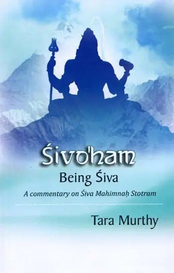 Sivo'ham - Being Siva (A Commentary on Siva Mahimnah Stotram)