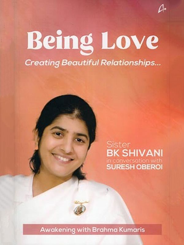 Being Love: Creating Beautiful Relationships... (B. K. Shivani in Conversation with Suresh Oberoi)