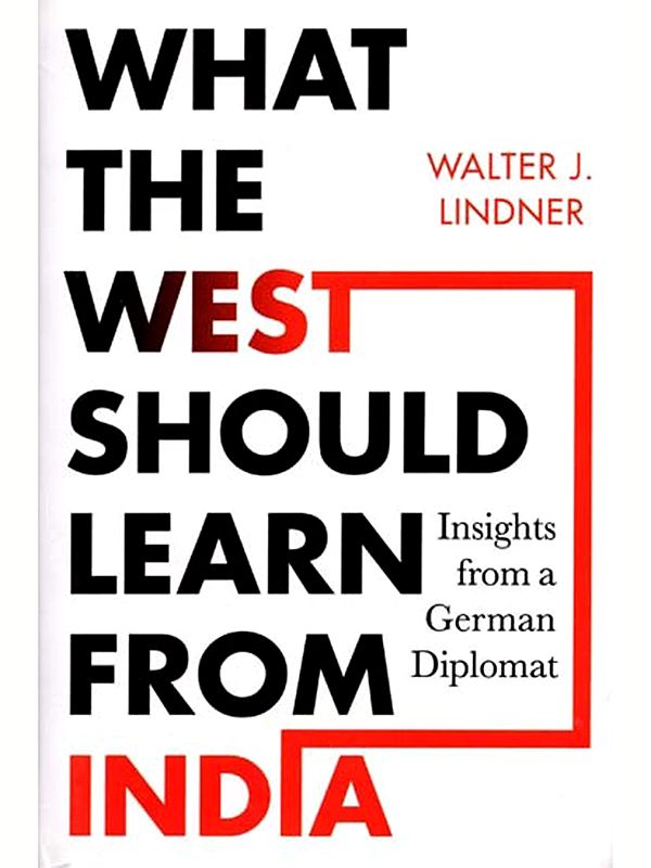 What the West Should Learn from India : Insights from a German Diplomat