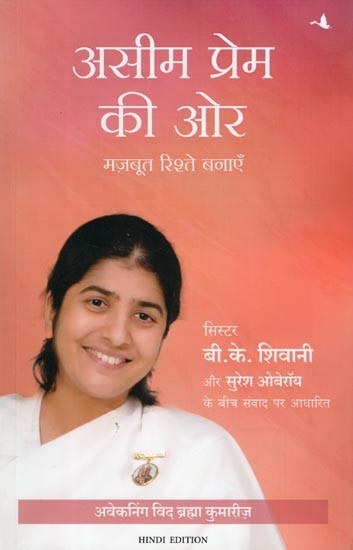 असीम प्रेम की ओर- Being Love: Creating Beautiful Relationships (Based on a Conversation Between Sister B. K. Shivani and Suresh Oberoi)